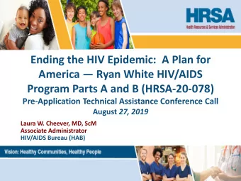 Ending the HIV Epidemic:  A Plan for  America  Ryan White HIV/AIDS  Program Parts A and B