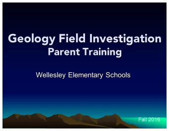 Geology Field Investigation  Parent Training  Wellesley Elementary Schools  Fall 2016  1  Training