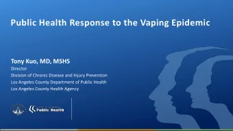 Public Health Response to the Vaping Epidemic  Tony Kuo, MD, MSHS  Director  Division of Chronic