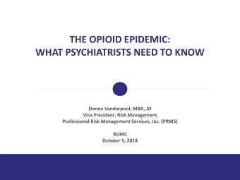WHAT PSYCHIATRISTS NEED TO KNOW  Donna Vanderpool, MBA, JD  Vice President, Risk Management