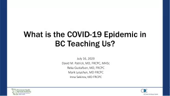What is the COVID-19 Epidemic in  BC Teaching Us?  July 16, 2020  David M. Patrick, MD, FRCPC, MHSc