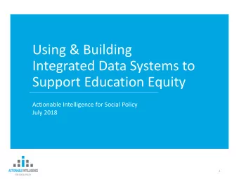 Using &amp; Building  Integrated Data Systems to  Support Education Equity  Actionable Intelligence