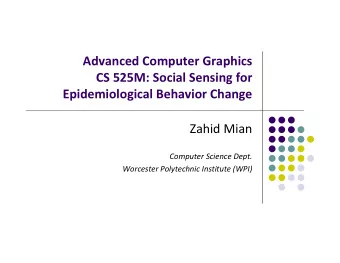 Advanced Computer Graphics CS 525M: Social Sensing for Epidemiological Behavior Change Zahid Mian