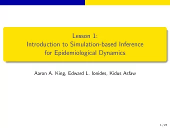 Lesson 1:  Introduction to Simulation-based Inference  for Epidemiological Dynamics  Aaron A. King,