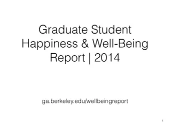 Graduate Student Happiness &amp; Well-Being   Report | 2014  ga.berkeley.edu/wellbeingreport  1