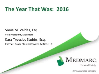 The Year That Was:  2016  Sonia M. Valdes, Esq.  Vice President, Medmarc  Kara Trouslot Stubbs,