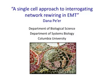 A single cell approach to interrogating network rewiring in EMT   Dana Peer  Department of