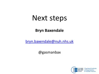Next steps  Bryn Baxendale  bryn.baxendale@nuh.nhs.uk  @gasmanbax  How could, and should,  Human
