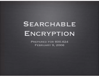 Searchable  Encryption  Prepared for 600.624  February 9, 2006  Outline   Motivation of