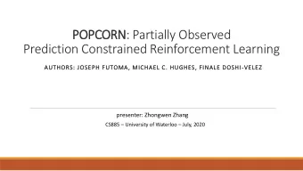 Prediction Constrained Reinforcement Learning  AUTHORS: JOSEPH FUTOMA, MICHAEL C. HUGHES, FINALE