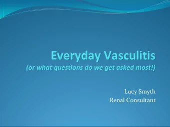 Everyday Vasculitis  Everyday Vasculitis  (or what questions do we get asked most!)  (or what