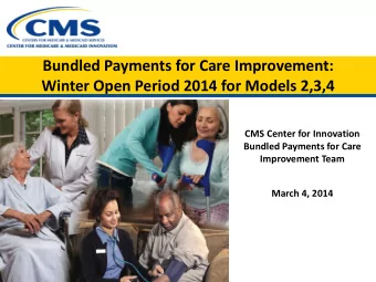 Bundled Payments for Care Improvement:  Winter Open Period 2014 for Models 2,3,4  CMS Center for