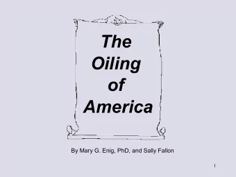 The  Oiling  of  America  By Mary G. Enig, PhD, and Sally Fallon  1  Epidemic of Modern Heart