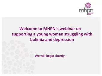 supporting a young woman struggling with  bulimia and depression We will begin shortly.  Webinar