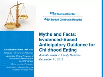 Myths and Facts:  Evidenced-Based  Anticipatory Guidance for  Childhood Eating Susan Fisher-Owens,