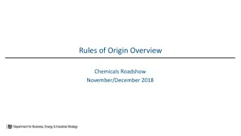 Rules of Origin Overview  Chemicals Roadshow  November/December 2018  1  What are rules of origin?