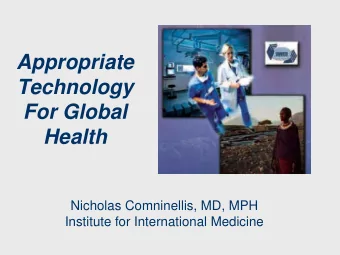 Appropriate  Technology  For Global Health Nicholas Comninellis, MD, MPH  Institute for