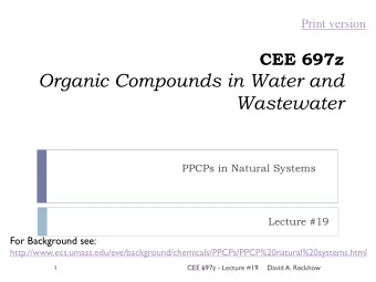 Organic Compounds in Water and  Wastewater  PPCPs in Natural Systems  Lecture #19  For Background