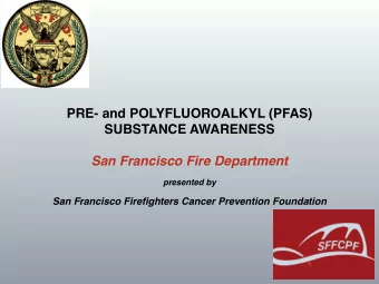 PRE- and POLYFLUOROALKYL (PFAS)  SUBSTANCE AWARENESS San Francisco Fire Department  presented by