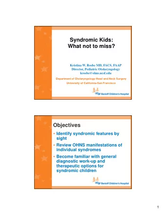 Syndromic Kids:  What not to miss?  Kristina W. Rosbe MD, FACS, FAAP  Director, Pediatric