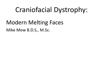 Craniofacial Dystrophy:  Modern Melting Faces  Mike Mew B.D.S., M.Sc.  Crooked teeth/ facial