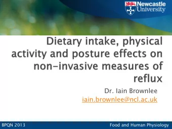 Dr. Iain Brownlee  iain.brownlee@ncl.ac.uk  BPQN 2013  Food and Human Physiology  BPQN 2013  Food