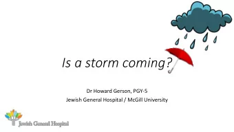 Is a storm coming?  Dr Howard Gerson, PGY-5  Jewish General Hospital / McGill University
