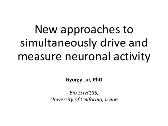 New approaches to  simultaneously drive and  measure neuronal activity  Gyorgy Lur, PhD  Bio Sci