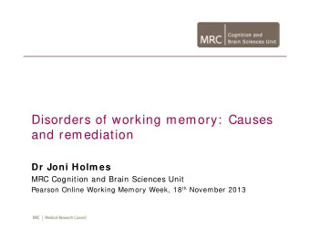 Disorders of working memory:  Causes  and remediation  Dr Joni Holm es  MRC Cognition and Brain