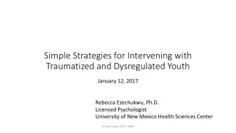 Simple Strategies for Intervening with  Traumatized and Dysregulated Youth  January 12, 2017