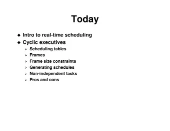 Today  Intro to real-time scheduling  Cyclic executives  Scheduling tables  Frames