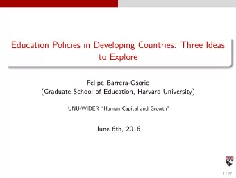 Education Policies in Developing Countries: Three Ideas  to Explore  Felipe Barrera-Osorio
