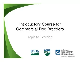 Introductory Course for  Commercial Dog Breeders  Topic 5: Exercise  Learning Objectives  1.