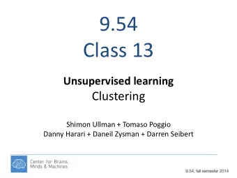 9.54  Class 13  Unsupervised learning  Clustering  Shimon Ullman + Tomaso Poggio  Danny Harari +