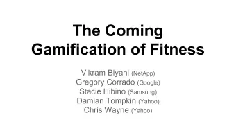 The Coming  Gamification of Fitness Vikram Biyani (NetApp) Gregory Corrado (Google) Stacie Hibino
