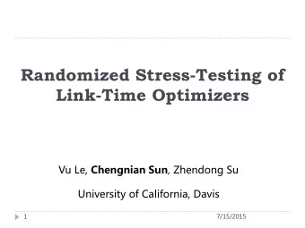 Randomized Stress-Testing of Link-Time Optimizers Vu Le, Chengnian Sun , Zhendong Su  University of