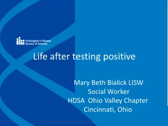 Life after testing positive  Mary Beth Bialick LISW  Social Worker  HDSA  Ohio Valley Chapter