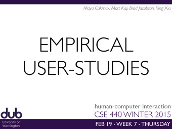 EMPIRICAL  USER-STUDIES  human-computer interaction  CSE 440 WINTER 2015  University of  FEB 19 -