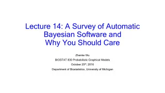 Lecture 14: A Survey of Automatic  Bayesian Software and  Why You Should Care  Zhenke Wu  BIOSTAT