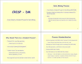 CRISP - DM    European Community funded effort to develop framework for  data mining tasks