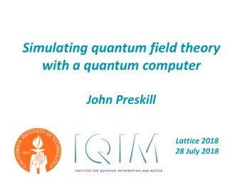 Simulating quantum field theory  with a quantum computer  John Preskill  Lattice 2018  28 July 2018