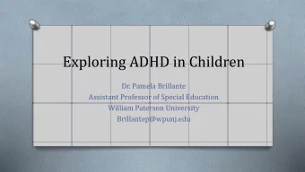 Exploring ADHD in Children  Dr. Pamela Brillante  Assistant Professor of Special Education  William