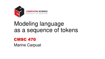 Modeling language  as a sequence of tokens  CMSC 470  Marine Carpuat  Beyond MT: Encoder-Decoder