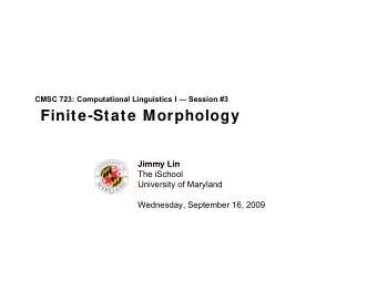Finite-State Morphology  Jimmy Lin  Jimmy Lin  The iSchool  University of Maryland  Wednesday,