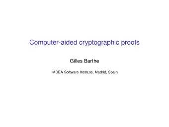 Computer-aided cryptographic proofs  Gilles Barthe  IMDEA Software Institute, Madrid, Spain  Modern