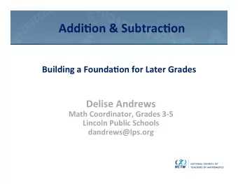 Addi,on &amp; Subtrac,on  Building a Founda,on for Later Grades  Delise Andrews  Math Coordinator,