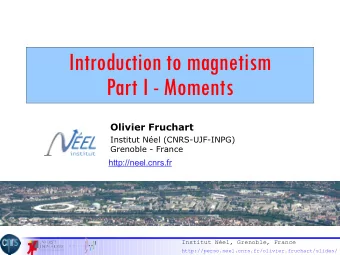 Introduction to magnetism  Part I - Moments Olivier Fruchart  Institut Nel (CNRS-UJF-INPG)