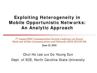 Exploiting Heterogeneity in  Mobile Opportunistic Netw orks:  An Analytic Approach 7 th Annual IEEE
