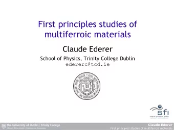 First principles studies of  multiferroic materials  Claude Ederer  School of Physics, Trinity