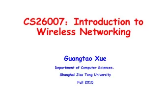 CS26007  Introduction to  Wireless Networking  Guangtao Xue Department of Computer Sciences